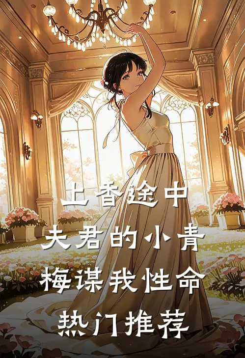 上香途中，夫君的小青梅谋我性命热门推荐