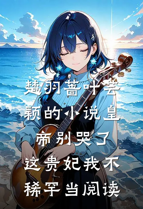 楚羽蔷叶芸颖的小说皇帝别哭了，这贵妃我不稀罕当阅读
