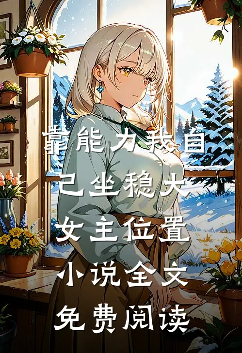 靠能力我自己坐稳大女主位置小说全文免费阅读