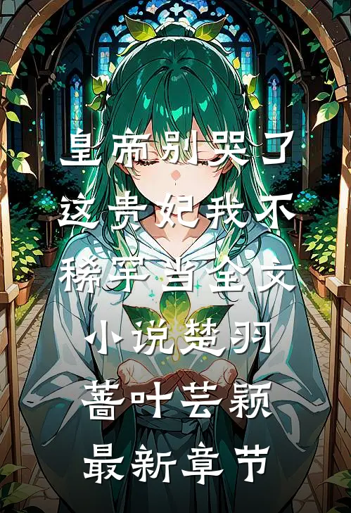 皇帝别哭了，这贵妃我不稀罕当全文小说楚羽蔷叶芸颖最新章节