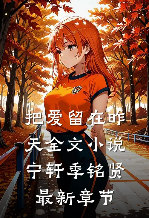 把爱留在昨天全文小说宁轩季铭贤最新章节