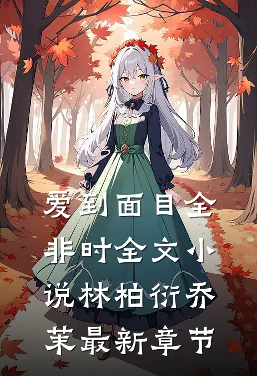爱到面目全非时全文小说林柏衍乔茉最新章节