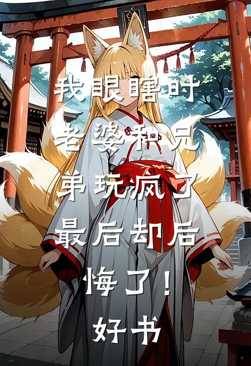 我眼瞎时老婆和兄弟玩疯了，最后却后悔了！好书