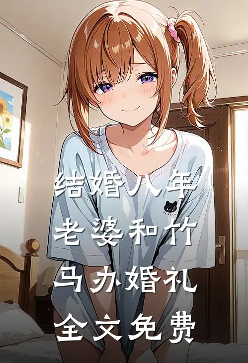结婚八年，老婆和竹马办婚礼全文免费