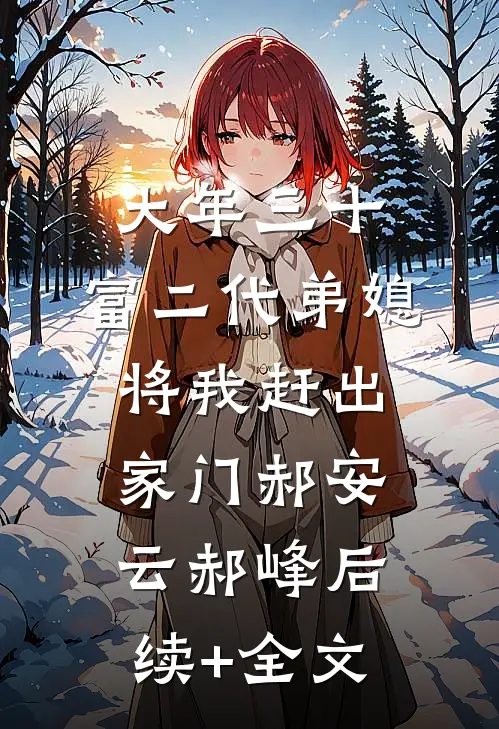 大年三十，富二代弟媳将我赶出家门郝安云郝峰后续+全文
