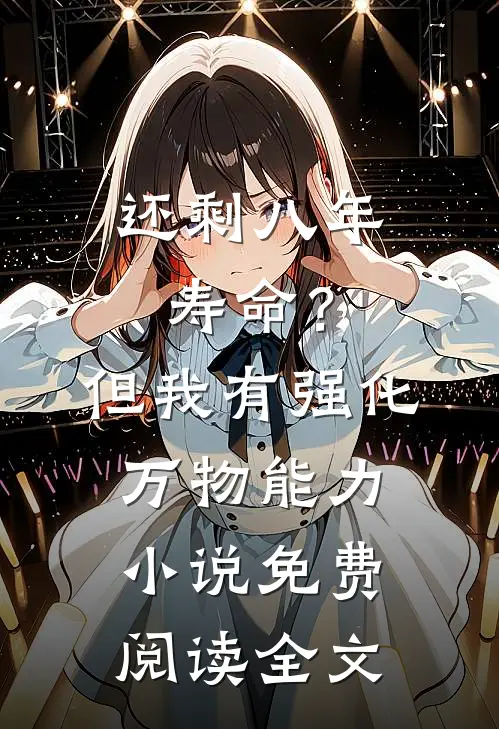 还剩八年寿命？但我有强化万物能力小说免费阅读全文
