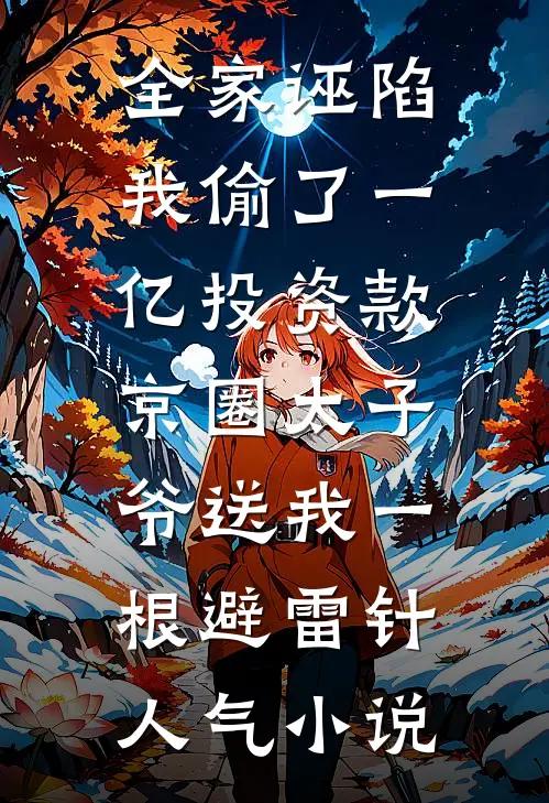全家诬陷我偷了一亿投资款，京圈太子爷送我一根避雷针人气小说