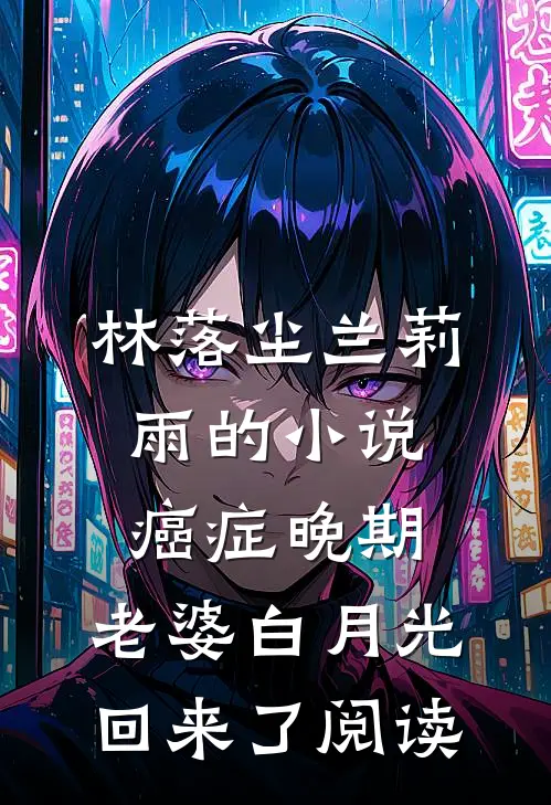 林落尘兰莉雨的小说癌症晚期，老婆白月光回来了阅读