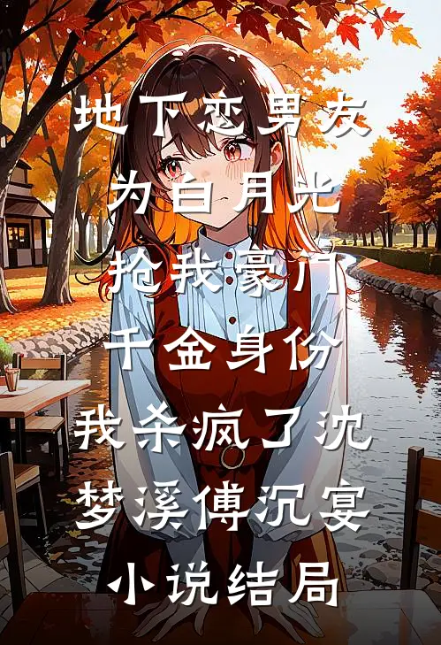 地下恋男友为白月光抢我豪门千金身份，我杀疯了沈梦溪傅沉宴小说结局