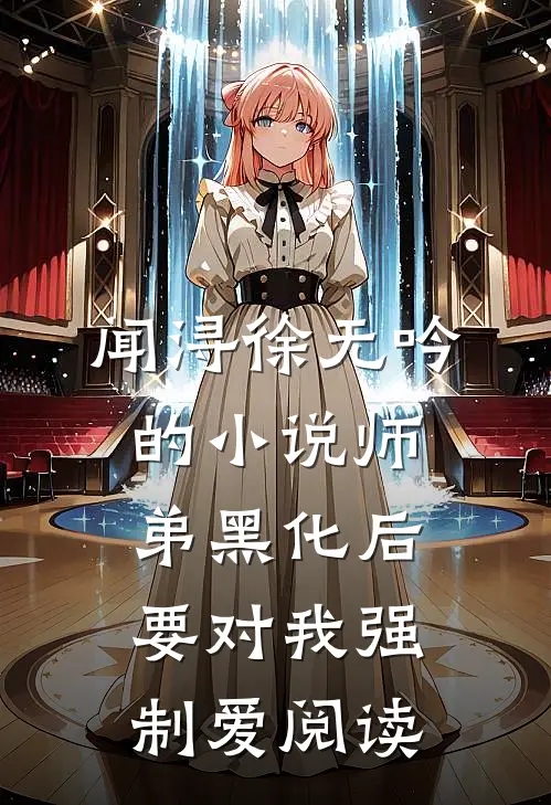 闻浔徐无吟的小说师弟黑化后，要对我强制爱阅读