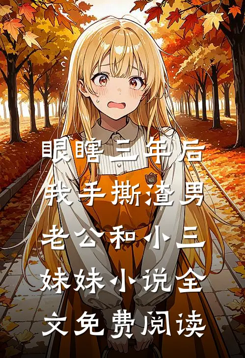 眼瞎三年后，我手撕渣男老公和小三妹妹小说全文免费阅读