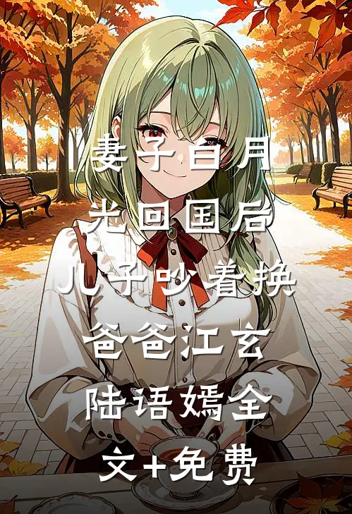 妻子白月光回国后，儿子吵着换爸爸江玄陆语嫣全文+免费