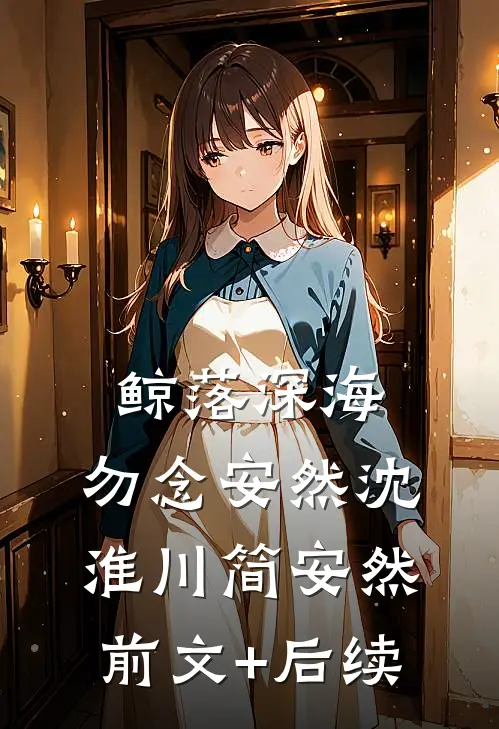 鲸落深海，勿念安然沈淮川简安然前文+后续