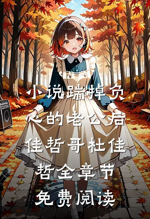 小说踹掉负心的老公后佳哲哥杜佳哲全章节免费阅读