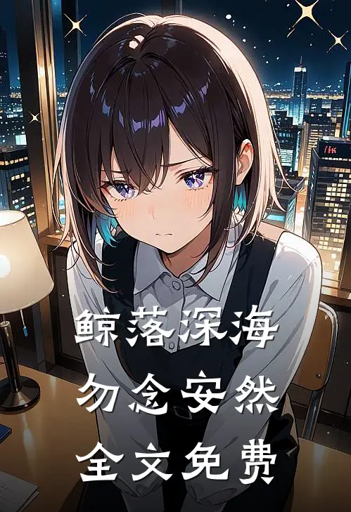 鲸落深海，勿念安然全文免费