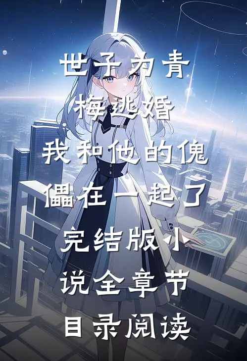 世子为青梅逃婚，我和他的傀儡在一起了完结版小说全章节目录阅读