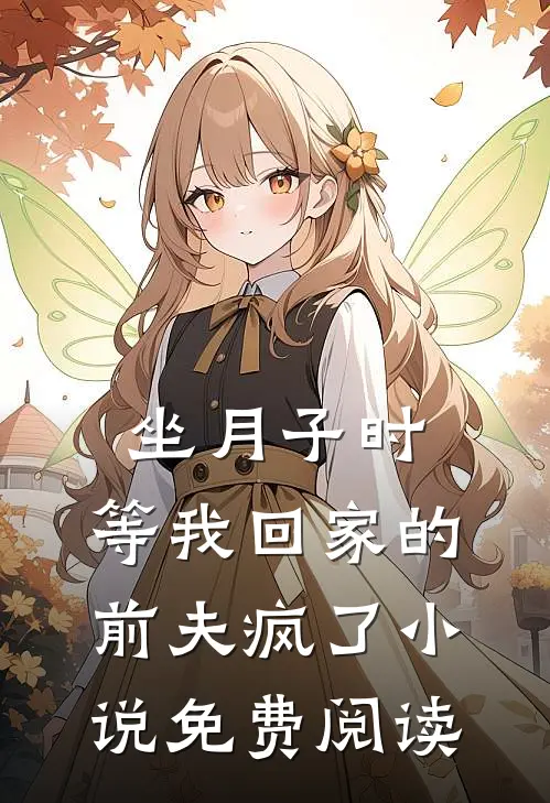 坐月子时，等我回家的前夫疯了小说免费阅读