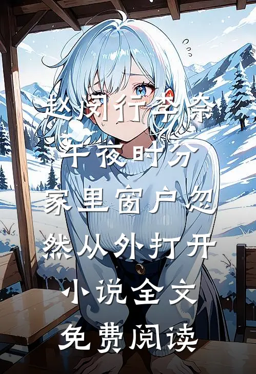 赵闵行李奈午夜时分，家里窗户忽然从外打开小说全文免费阅读