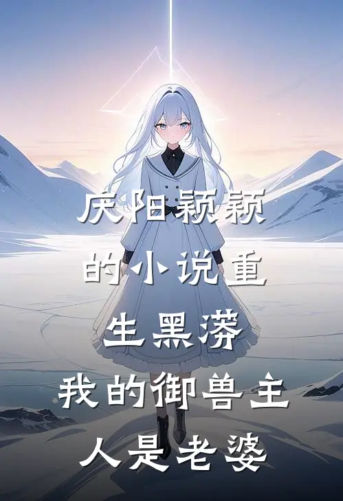 庆阳颖颖的小说重生黑蟒，我的御兽主人是老婆