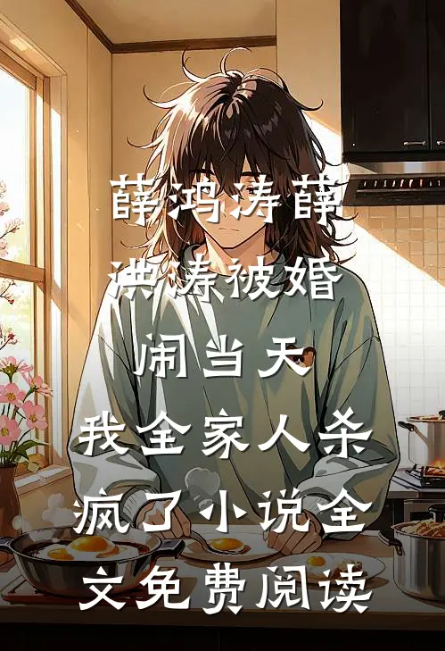 薛鸿涛薛洪涛被婚闹当天，我全家人杀疯了小说全文免费阅读