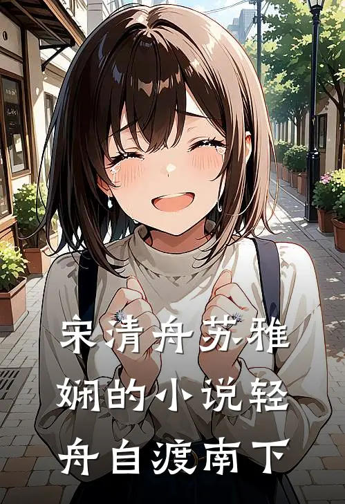 宋清舟苏雅娴的小说轻舟自渡南下