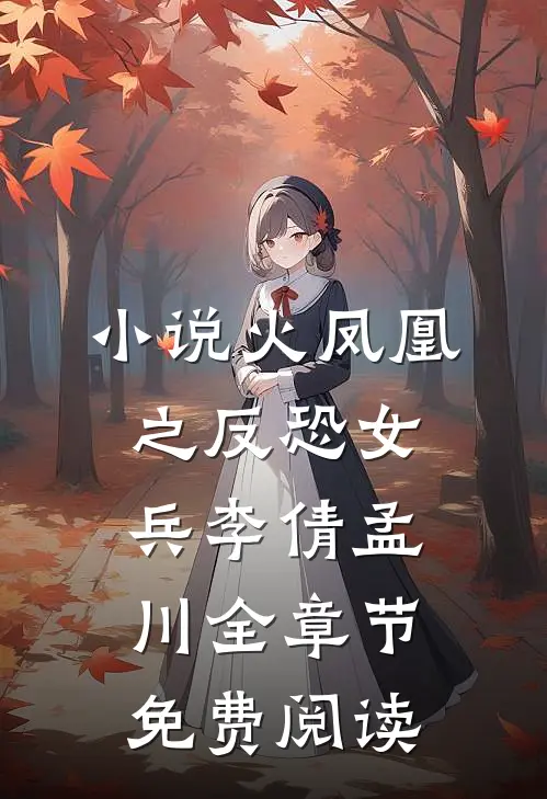 小说火凤凰之反恐女兵李倩孟川全章节免费阅读