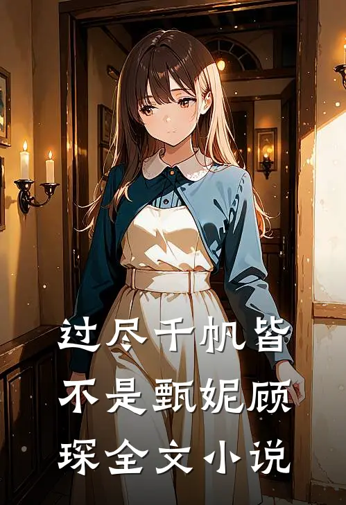 过尽千帆皆不是甄妮顾琛全文小说
