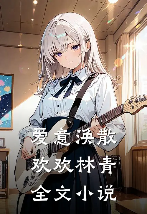 爱意涣散欢欢林青全文小说