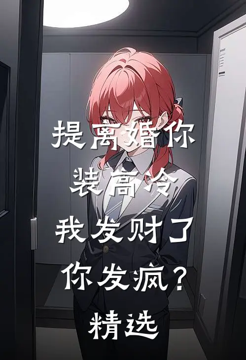 提离婚你装高冷，我发财了你发疯？精选