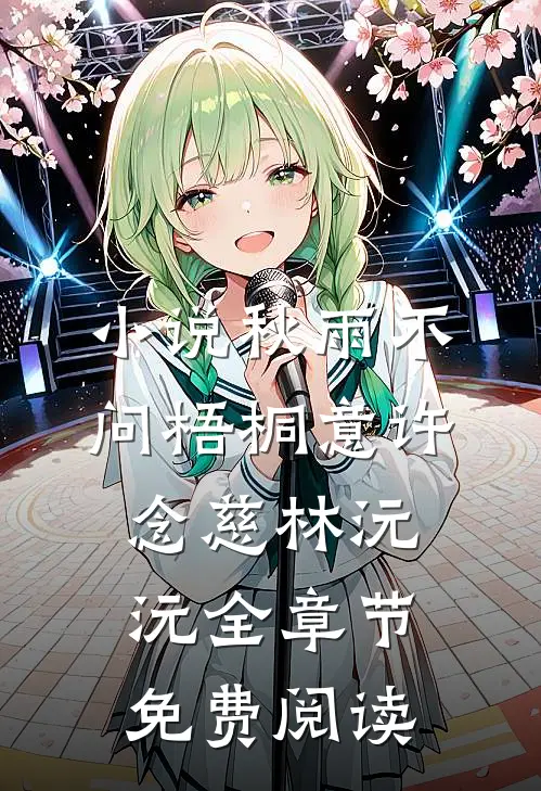 小说秋雨不问梧桐意许念慈林沅沅全章节免费阅读