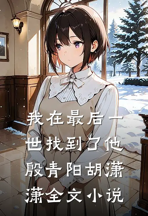 我在最后一世找到了他殷青阳胡潇潇全文小说