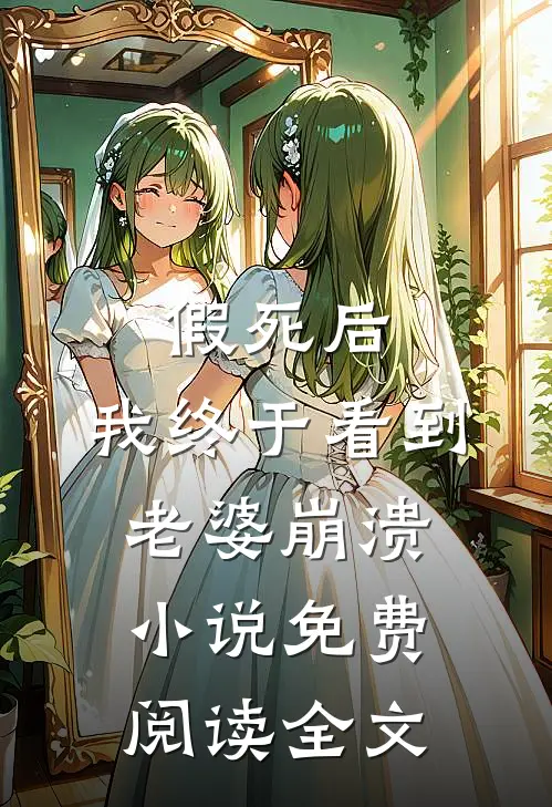 假死后，我终于看到老婆崩溃小说免费阅读全文