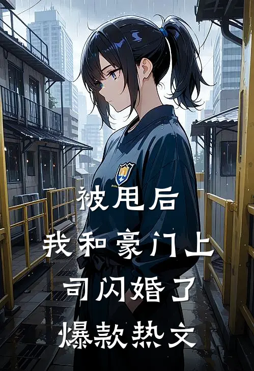 被甩后，我和豪门上司闪婚了爆款热文
