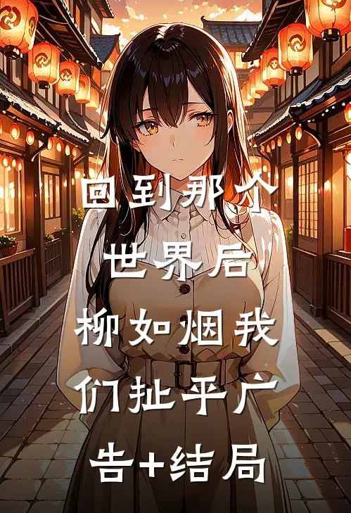 回到那个世界后，柳如烟我们扯平广告+结局