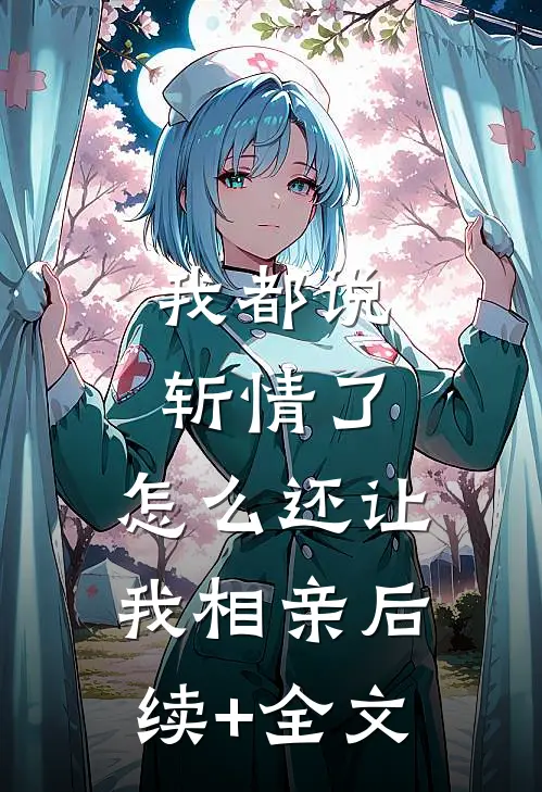 我都说斩情了，怎么还让我相亲后续+全文