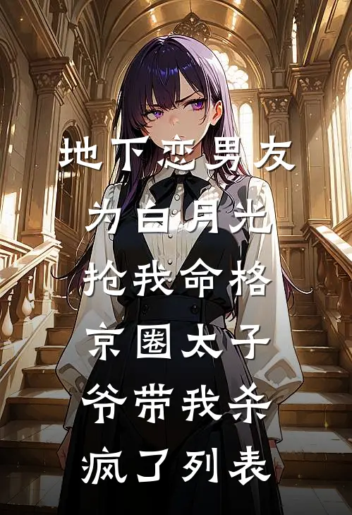地下恋男友为白月光抢我命格，京圈太子爷带我杀疯了列表