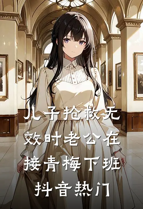 儿子抢救无效时老公在接青梅下班抖音热门