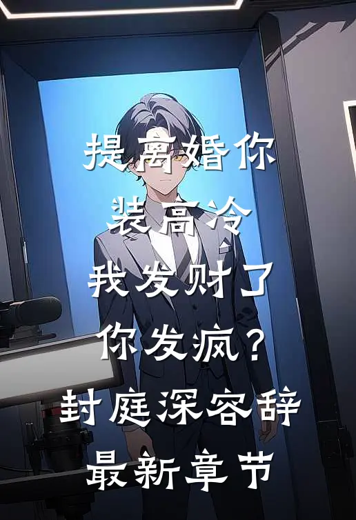 提离婚你装高冷，我发财了你发疯？封庭深容辞最新章节