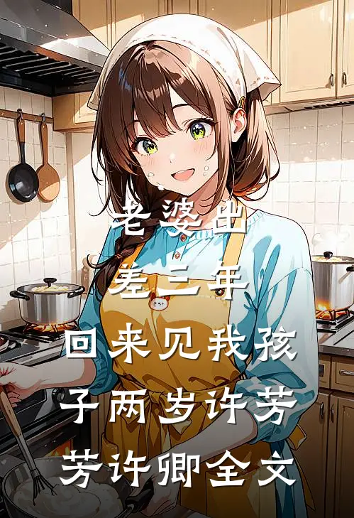 老婆出差三年，回来见我孩子两岁许芳芳许卿全文