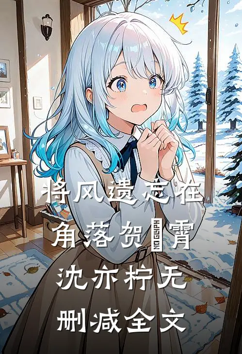 将风遗忘在角落贺璟霄沈亦柠无删减全文