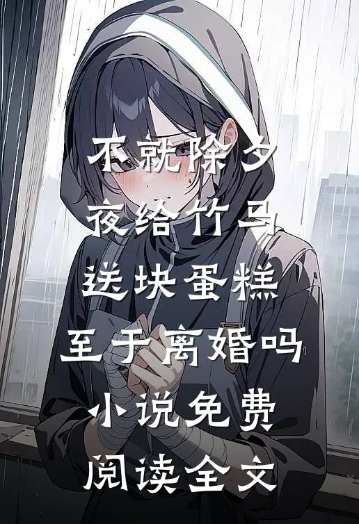 不就除夕夜给竹马送块蛋糕，至于离婚吗小说免费阅读全文