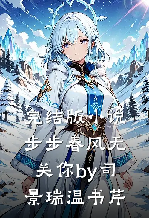 完结版小说步步春风无关你by司景瑞温书芹