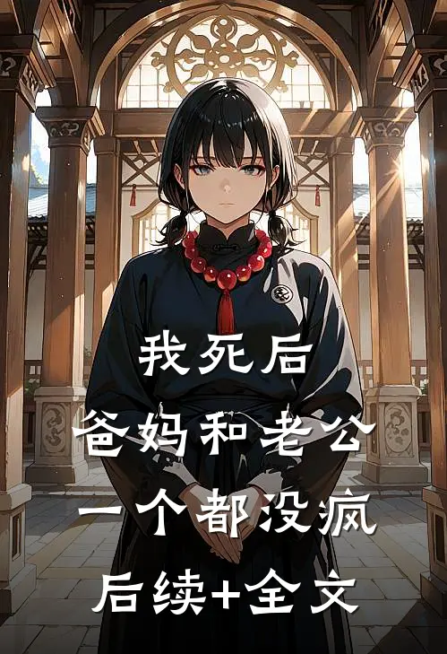 我死后，爸妈和老公一个都没疯后续+全文