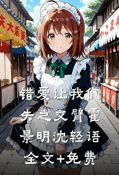 错爱让我们失之交臂霍景明沈轻语全文+免费