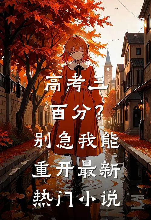 高考三百分？别急，我能重开最新热门小说