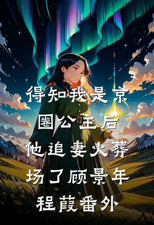 得知我是京圈公主后，他追妻火葬场了顾景年程葭番外