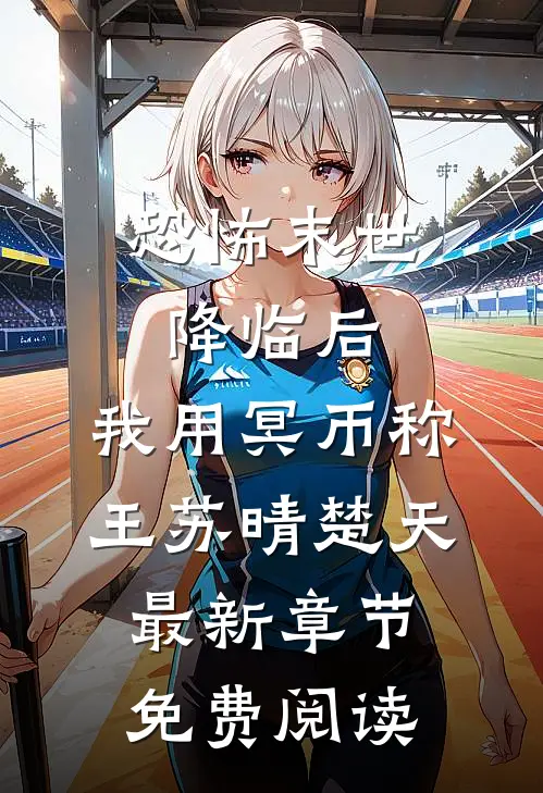 恐怖末世降临后，我用冥币称王苏晴楚天最新章节免费阅读