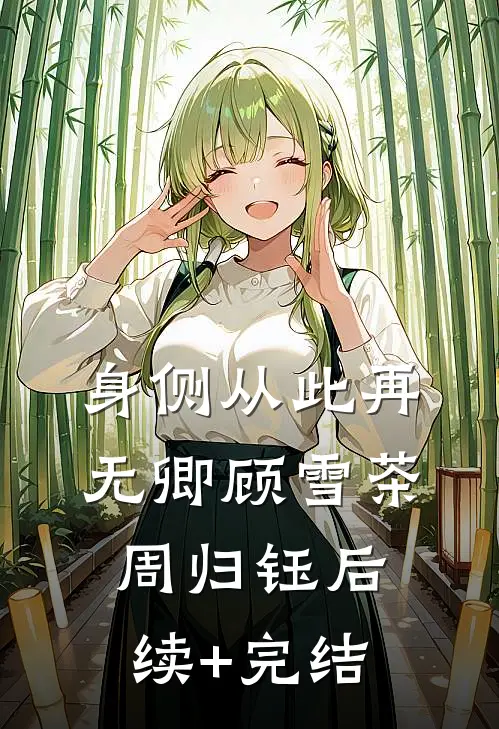 身侧从此再无卿顾雪茶周归钰后续+完结
