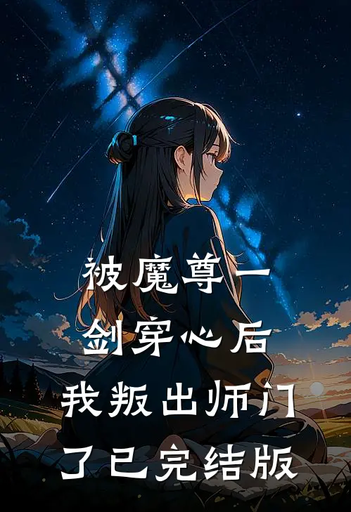 被魔尊一剑穿心后，我叛出师门了已完结版