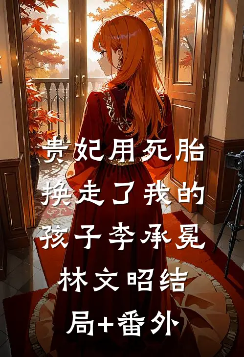 贵妃用死胎换走了我的孩子李承冕林文昭结局+番外